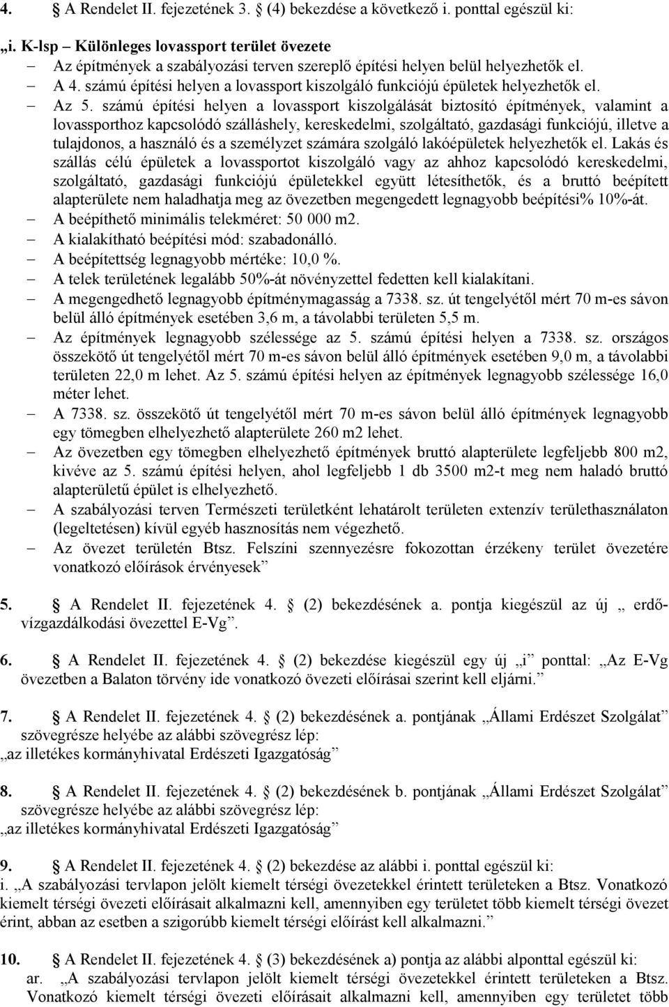 számú építési helyen a lovassport kiszolgáló funkciójú épületek helyezhetők el. Az 5.