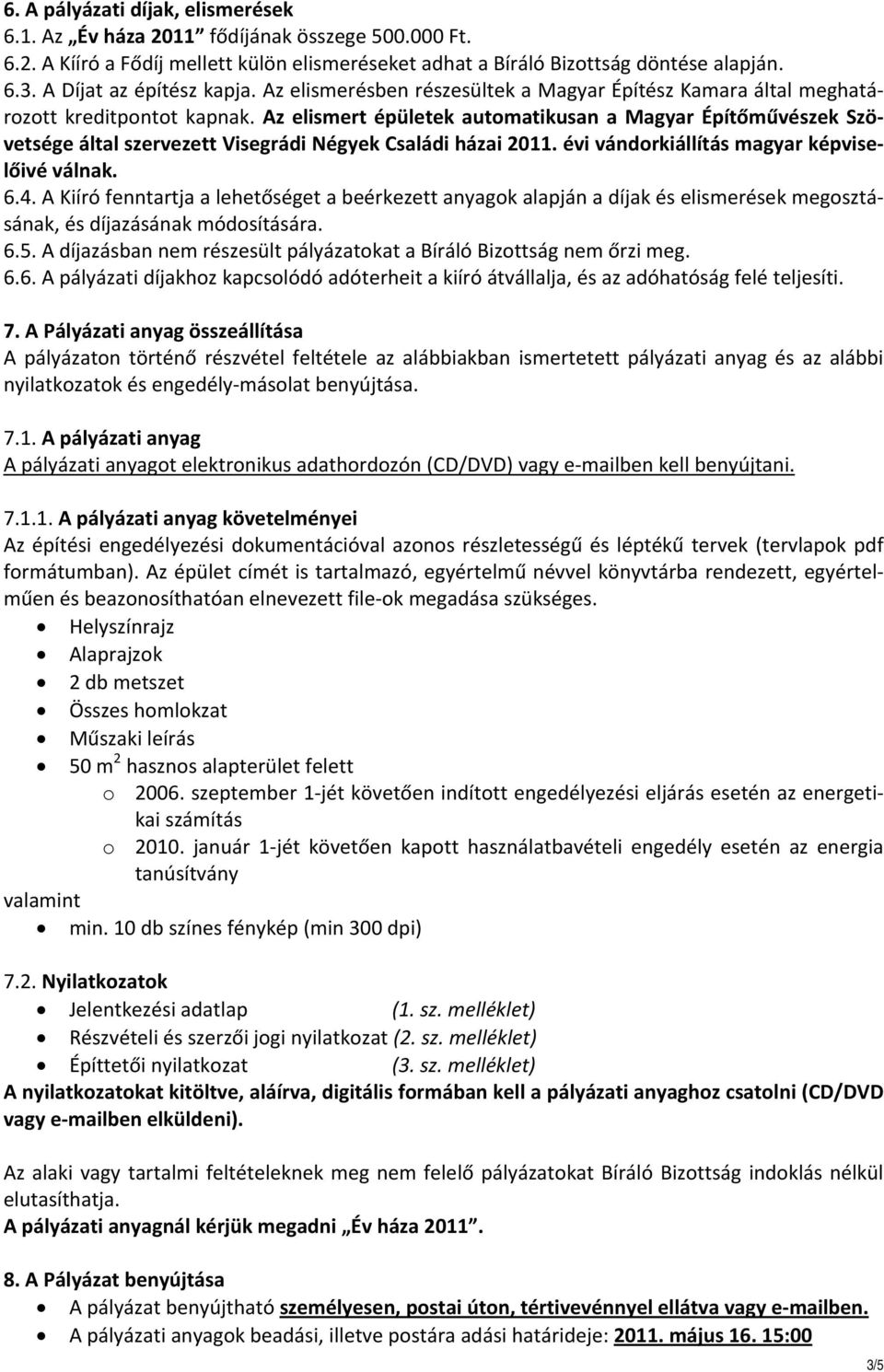 Az elismert épületek automatikusan a Magyar Építőművészek Szövetsége által szervezett Visegrádi Négyek Családi házai 2011. évi vándorkiállítás magyar képviselőivé válnak. 6.4.