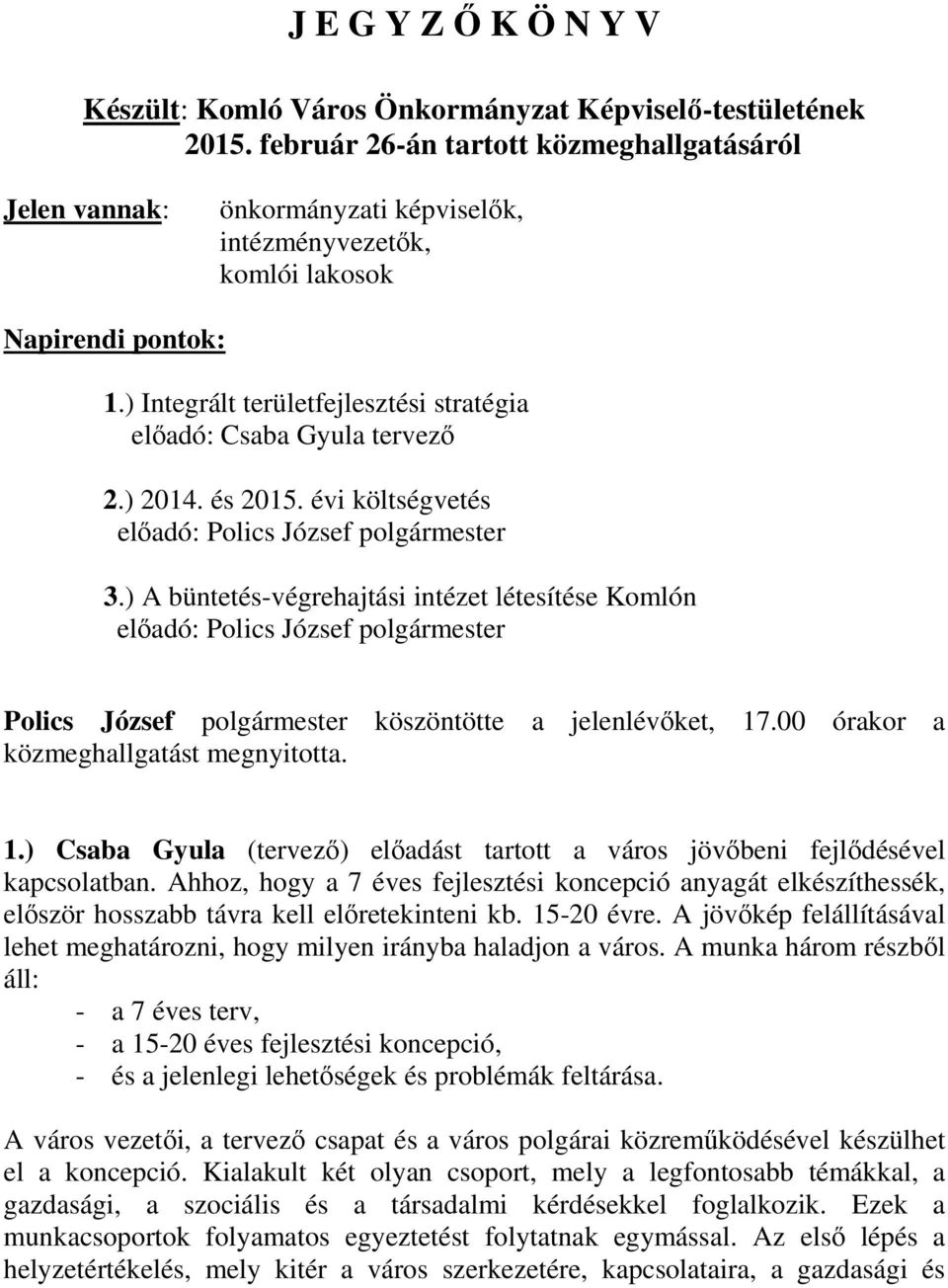 ) Integrált területfejlesztési stratégia előadó: Csaba Gyula tervező 2.) 2014. és 2015. évi költségvetés előadó: Polics József polgármester 3.