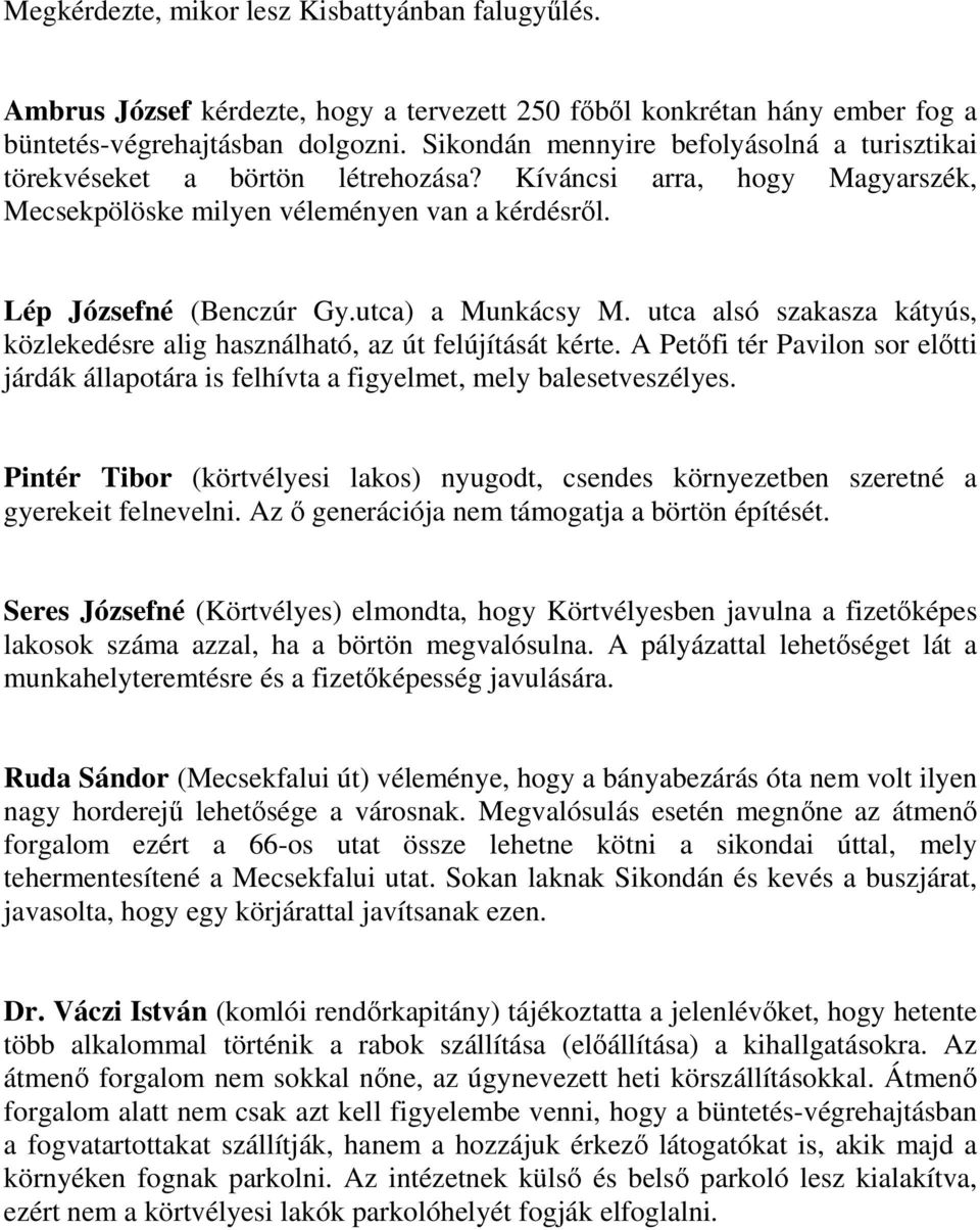 utca) a Munkácsy M. utca alsó szakasza kátyús, közlekedésre alig használható, az út felújítását kérte. A Petőfi tér Pavilon sor előtti járdák állapotára is felhívta a figyelmet, mely balesetveszélyes.