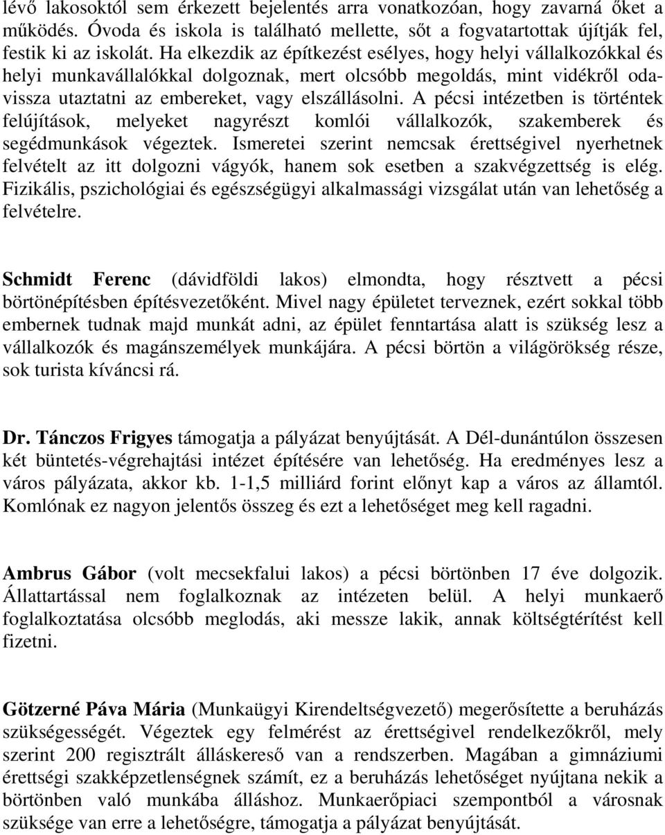 A pécsi intézetben is történtek felújítások, melyeket nagyrészt komlói vállalkozók, szakemberek és segédmunkások végeztek.