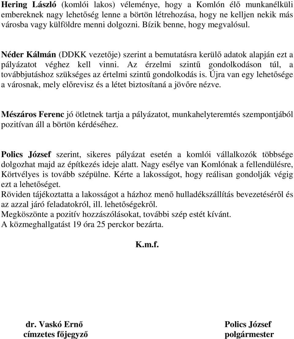 Az érzelmi szintű gondolkodáson túl, a továbbjutáshoz szükséges az értelmi szintű gondolkodás is. Újra van egy lehetősége a városnak, mely előrevisz és a létet biztosítaná a jövőre nézve.