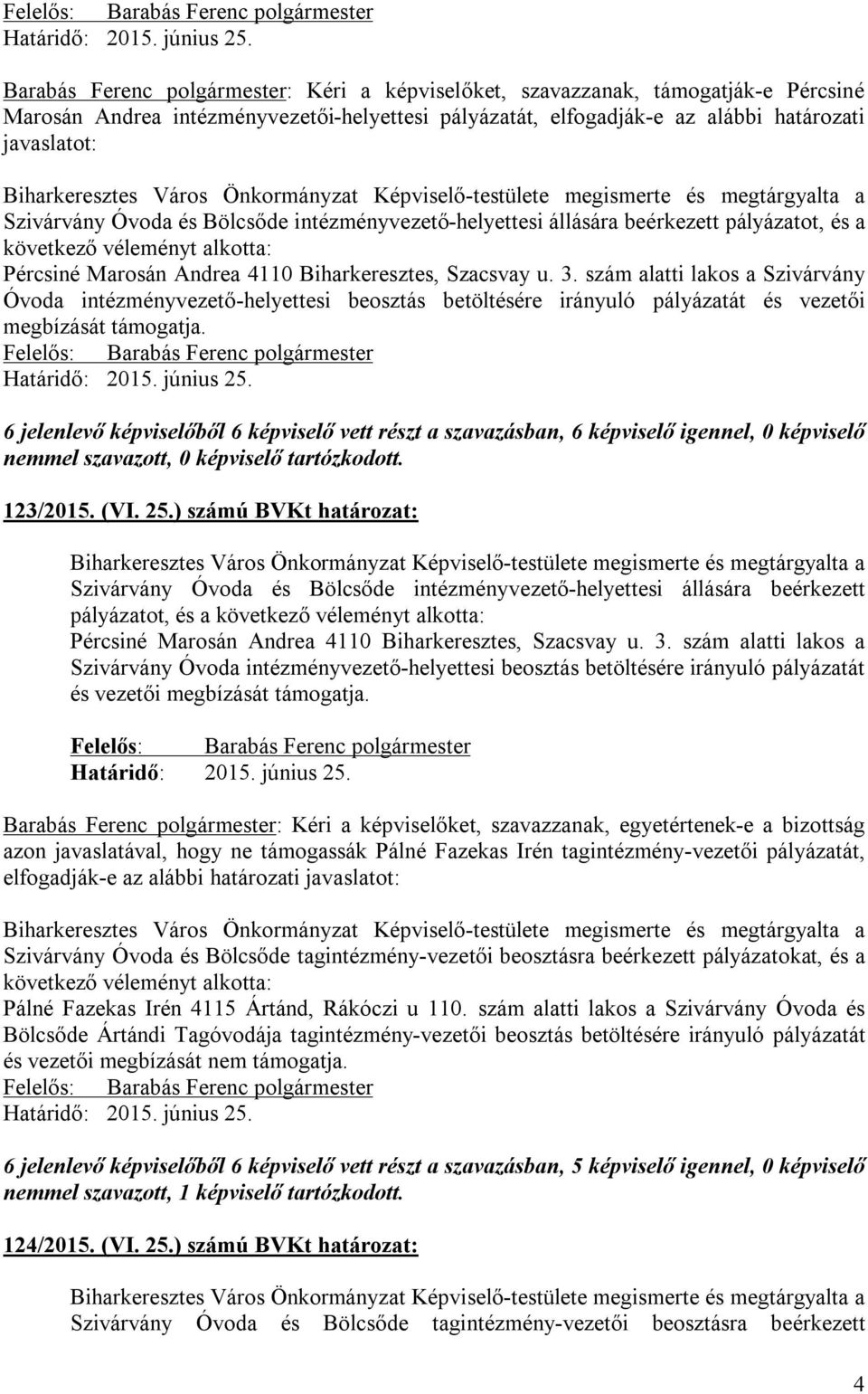 szám alatti lakos a Szivárvány Óvoda intézményvezető-helyettesi beosztás betöltésére irányuló pályázatát és vezetői megbízását támogatja. 123/2015. (VI. 25.