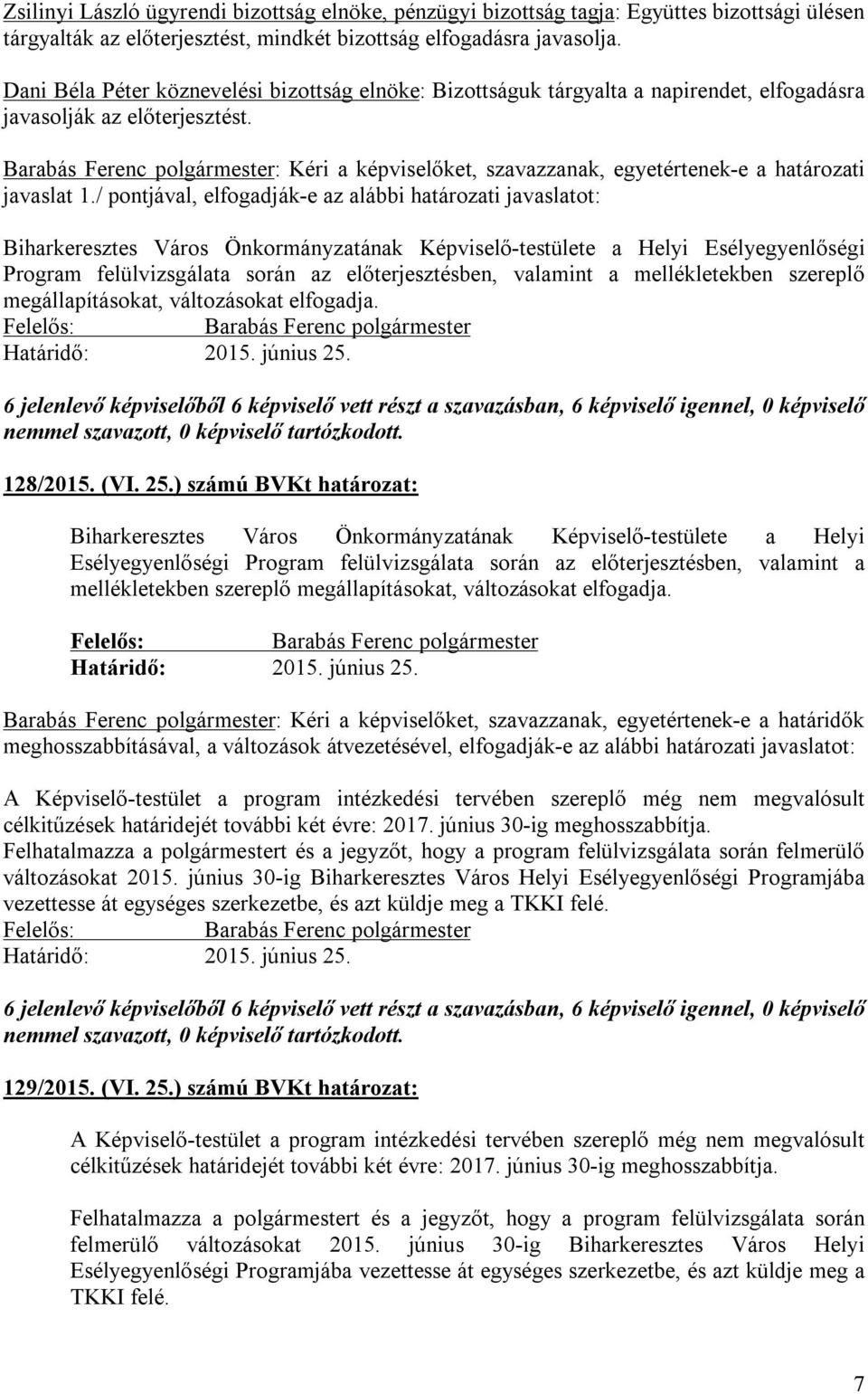 / pontjával, elfogadják-e az alábbi i javaslatot: Biharkeresztes Város Önkormányzatának Képviselő-testülete a Helyi Esélyegyenlőségi Program felülvizsgálata során az előterjesztésben, valamint a