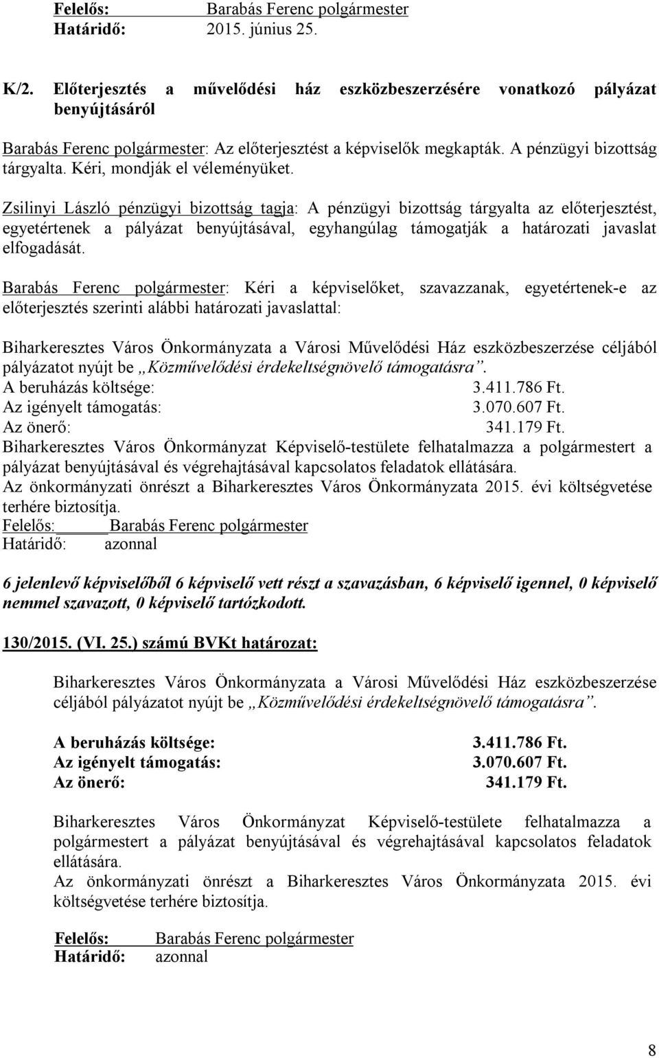 : Kéri a képviselőket, szavazzanak, egyetértenek-e az előterjesztés szerinti alábbi i javaslattal: Biharkeresztes Város Önkormányzata a Városi Művelődési Ház eszközbeszerzése céljából pályázatot