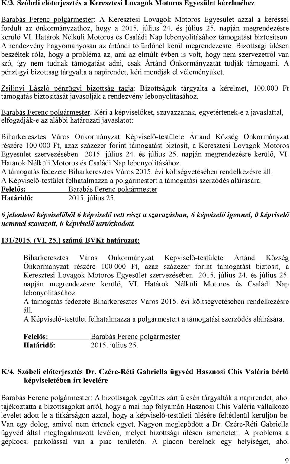 Bizottsági ülésen beszéltek róla, hogy a probléma az, ami az elmúlt évben is volt, hogy nem szervezetről van szó, így nem tudnak támogatást adni, csak Ártánd Önkormányzatát tudják támogatni.