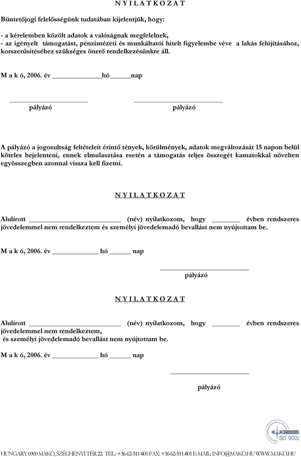 év hó nap A a jogosultság feltételeit érintő tények, körülmények, adatok megváltozását 15 napon belül köteles bejelenteni, ennek elmulasztása esetén a támogatás teljes összegét kamatokkal növelten