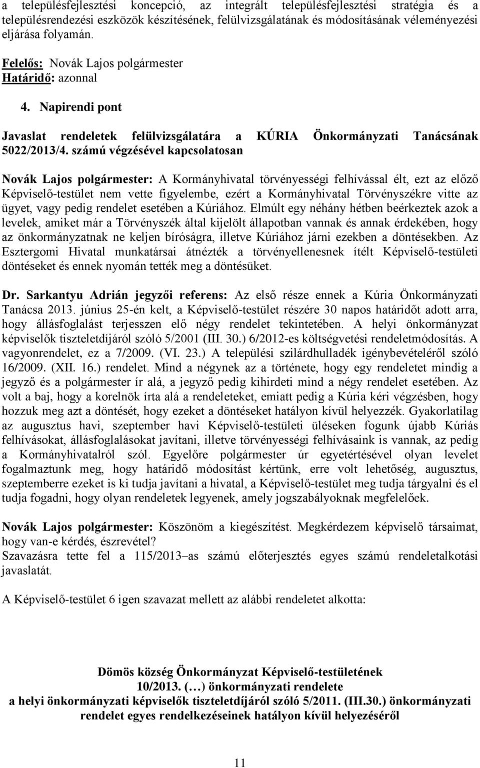 számú végzésével kapcsolatosan Novák Lajos polgármester: A Kormányhivatal törvényességi felhívással élt, ezt az előző Képviselő-testület nem vette figyelembe, ezért a Kormányhivatal Törvényszékre