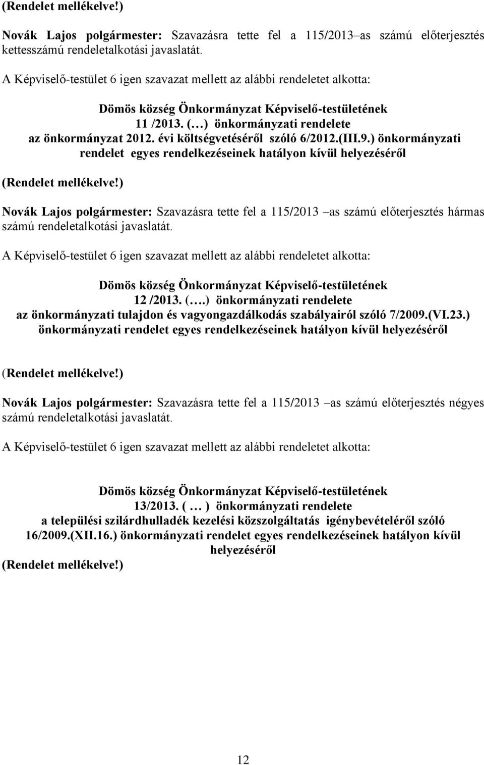 évi költségvetéséről szóló 6/2012.(III.9.) önkormányzati rendelet egyes rendelkezéseinek hatályon kívül helyezéséről (Rendelet mellékelve!