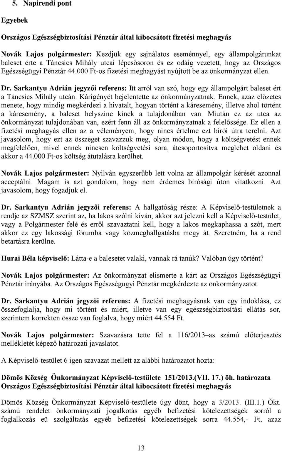 Sarkantyu Adrián jegyzői referens: Itt arról van szó, hogy egy állampolgárt baleset ért a Táncsics Mihály utcán. Kárigényét bejelentette az önkormányzatnak.