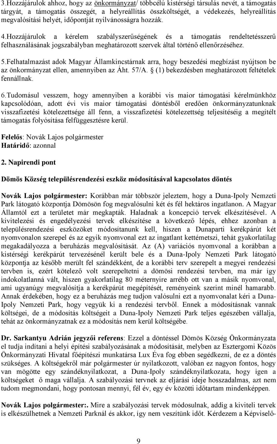 Hozzájárulok a kérelem szabályszerűségének és a támogatás rendeltetésszerű felhasználásának jogszabályban meghatározott szervek által történő ellenőrzéséhez. 5.