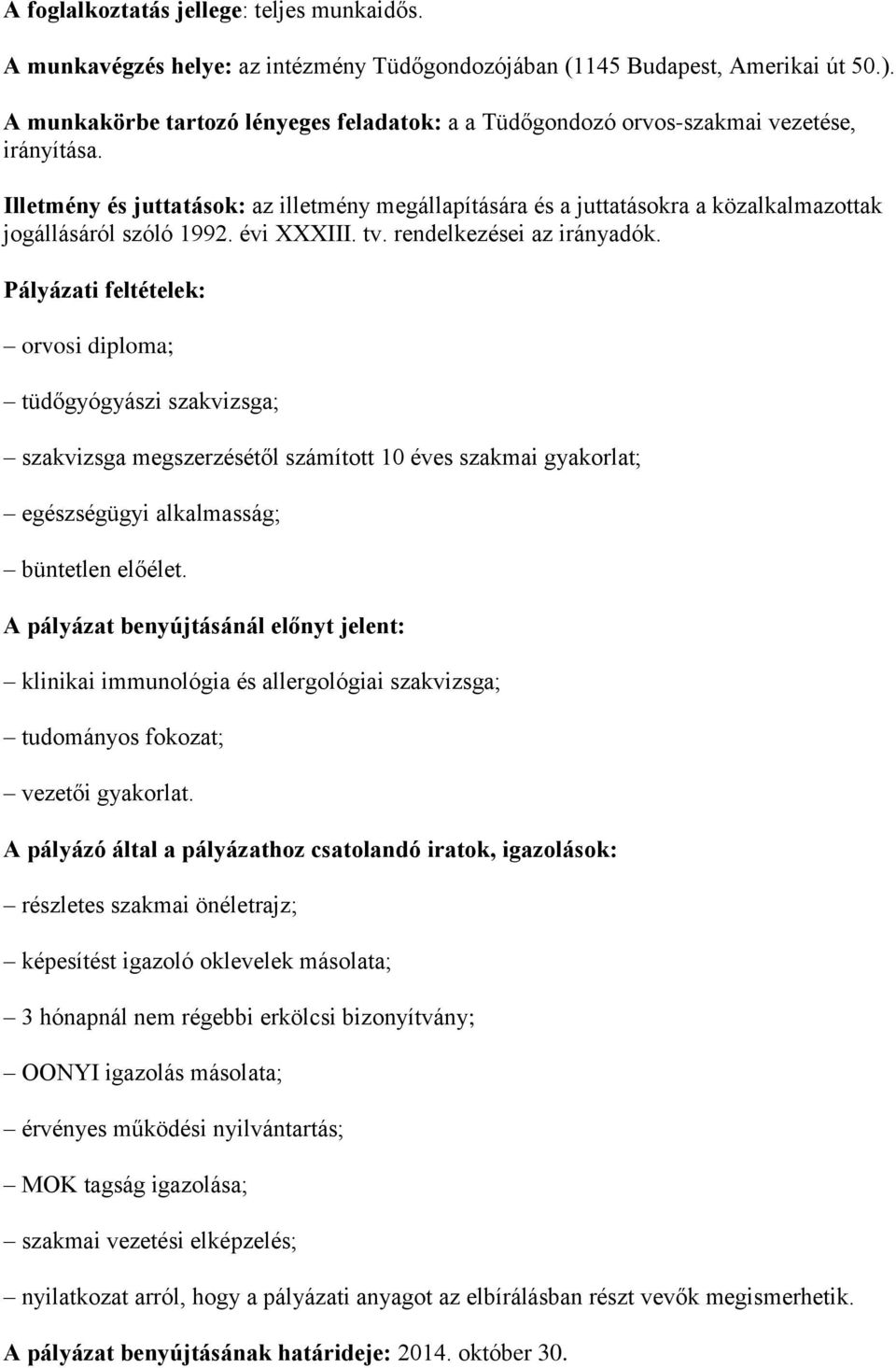 Illetmény és juttatások: az illetmény megállapítására és a juttatásokra a közalkalmazottak jogállásáról szóló 1992. évi XXXIII. tv. rendelkezései az irányadók.