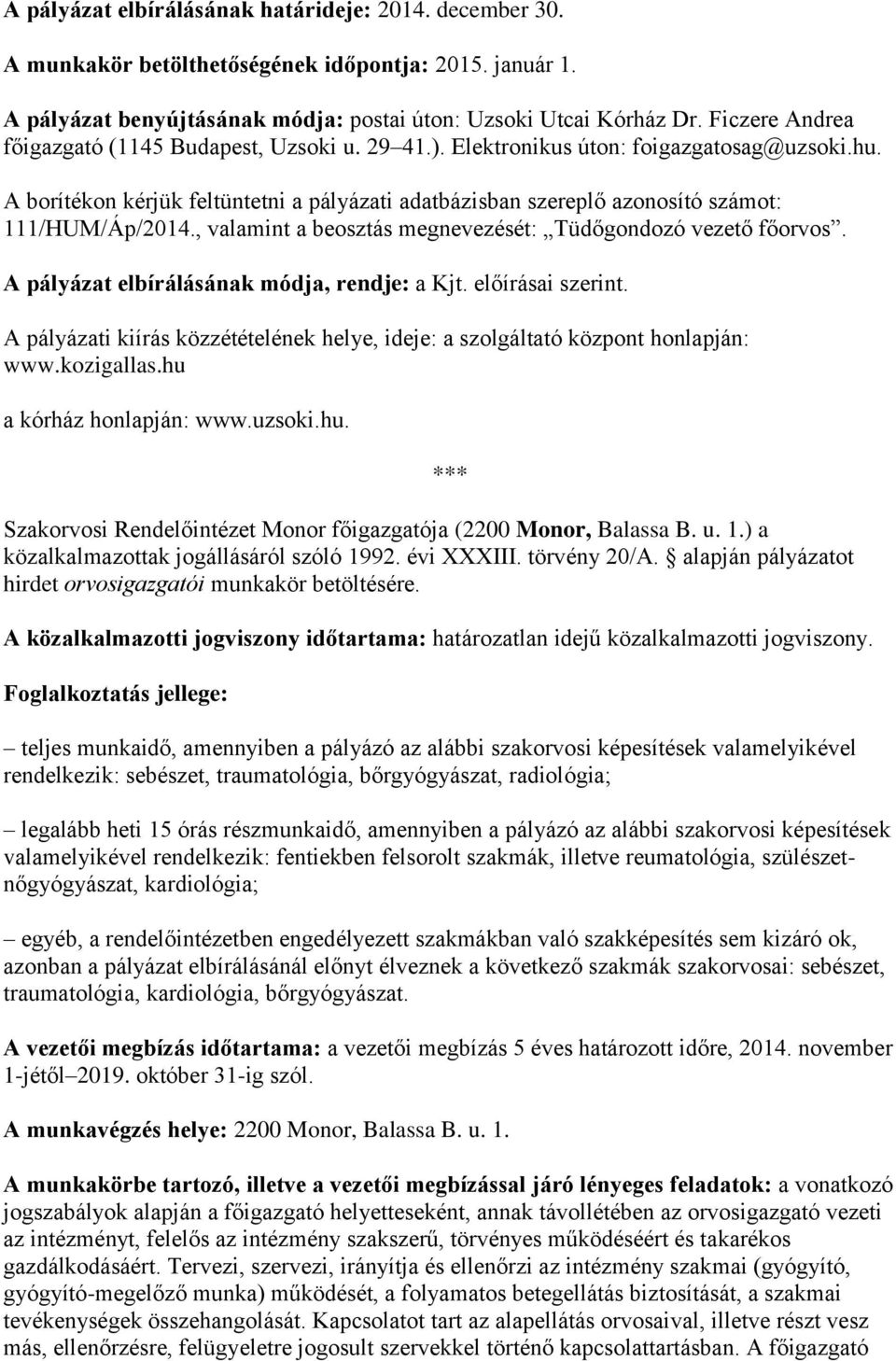 A borítékon kérjük feltüntetni a pályázati adatbázisban szereplő azonosító számot: 111/HUM/Áp/2014., valamint a beosztás megnevezését: Tüdőgondozó vezető főorvos.