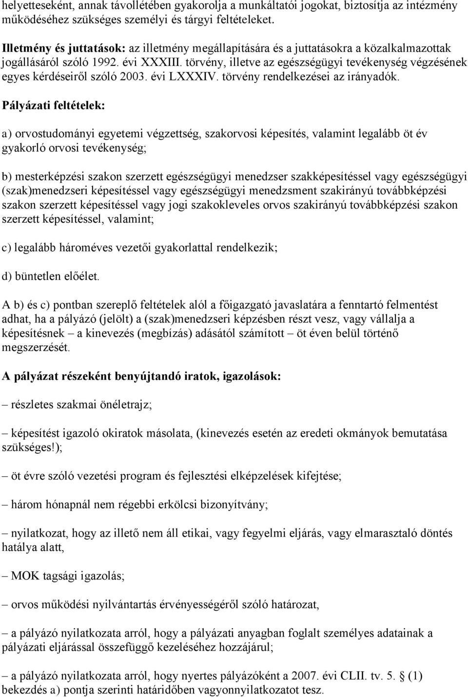 törvény, illetve az egészségügyi tevékenység végzésének egyes kérdéseiről szóló 2003. évi LXXXIV. törvény rendelkezései az irányadók.