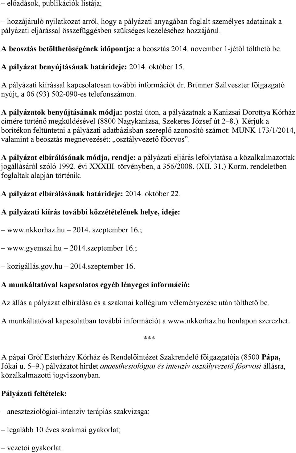 A pályázati kiírással kapcsolatosan további információt dr. Brünner Szilveszter főigazgató nyújt, a 06 (93) 502-090-es telefonszámon.