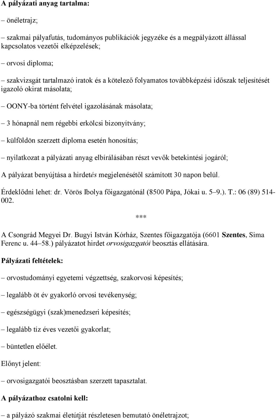 diploma esetén honosítás; nyilatkozat a pályázati anyag elbírálásában részt vevők betekintési jogáról; A pályázat benyújtása a hirdetés megjelenésétől számított 30 napon belül. Érdeklődni lehet: dr.