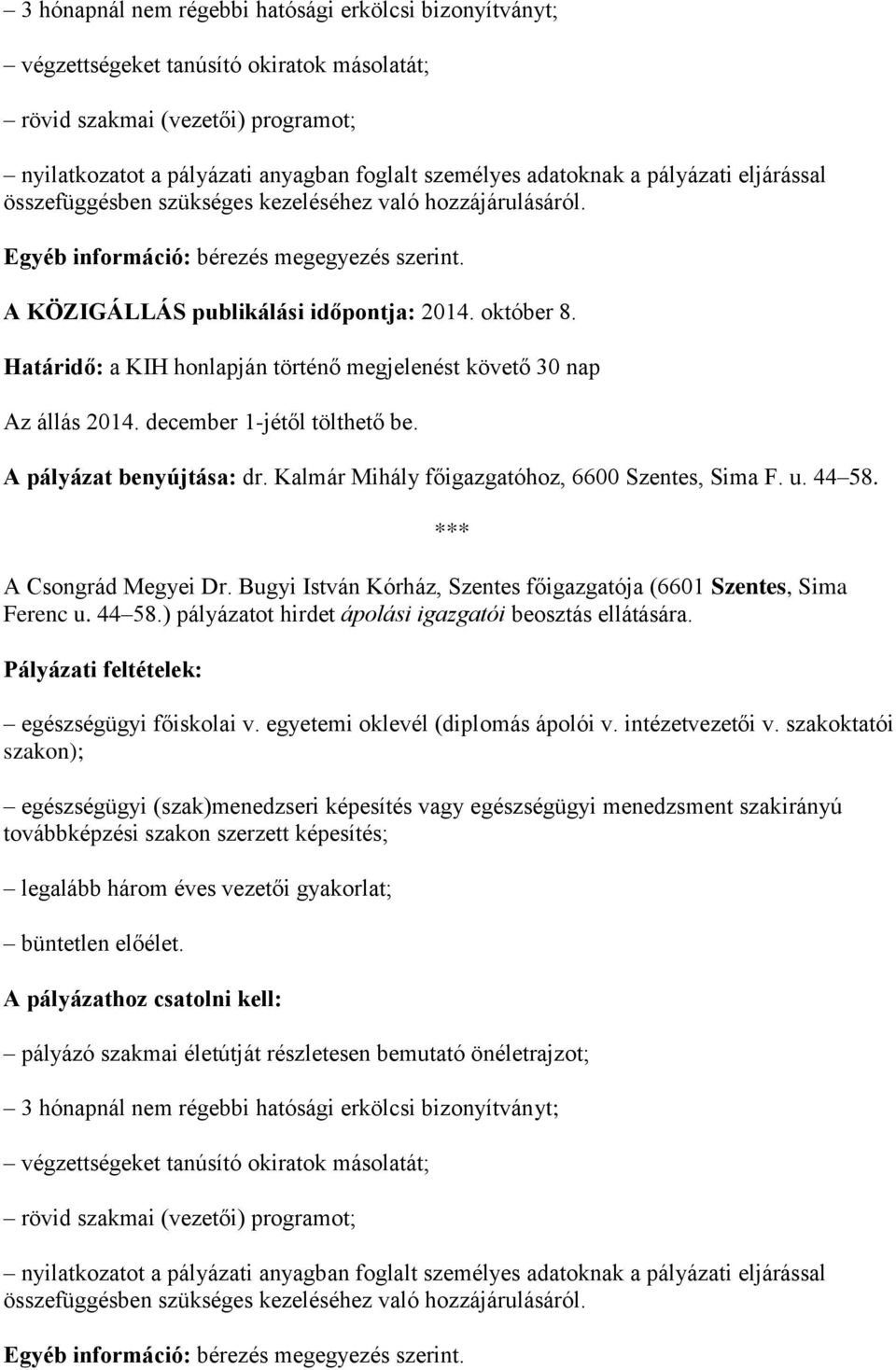 Határidő: a KIH honlapján történő megjelenést követő 30 nap Az állás 2014. december 1-jétől tölthető be. A pályázat benyújtása: dr. Kalmár Mihály főigazgatóhoz, 6600 Szentes, Sima F. u. 44 58.