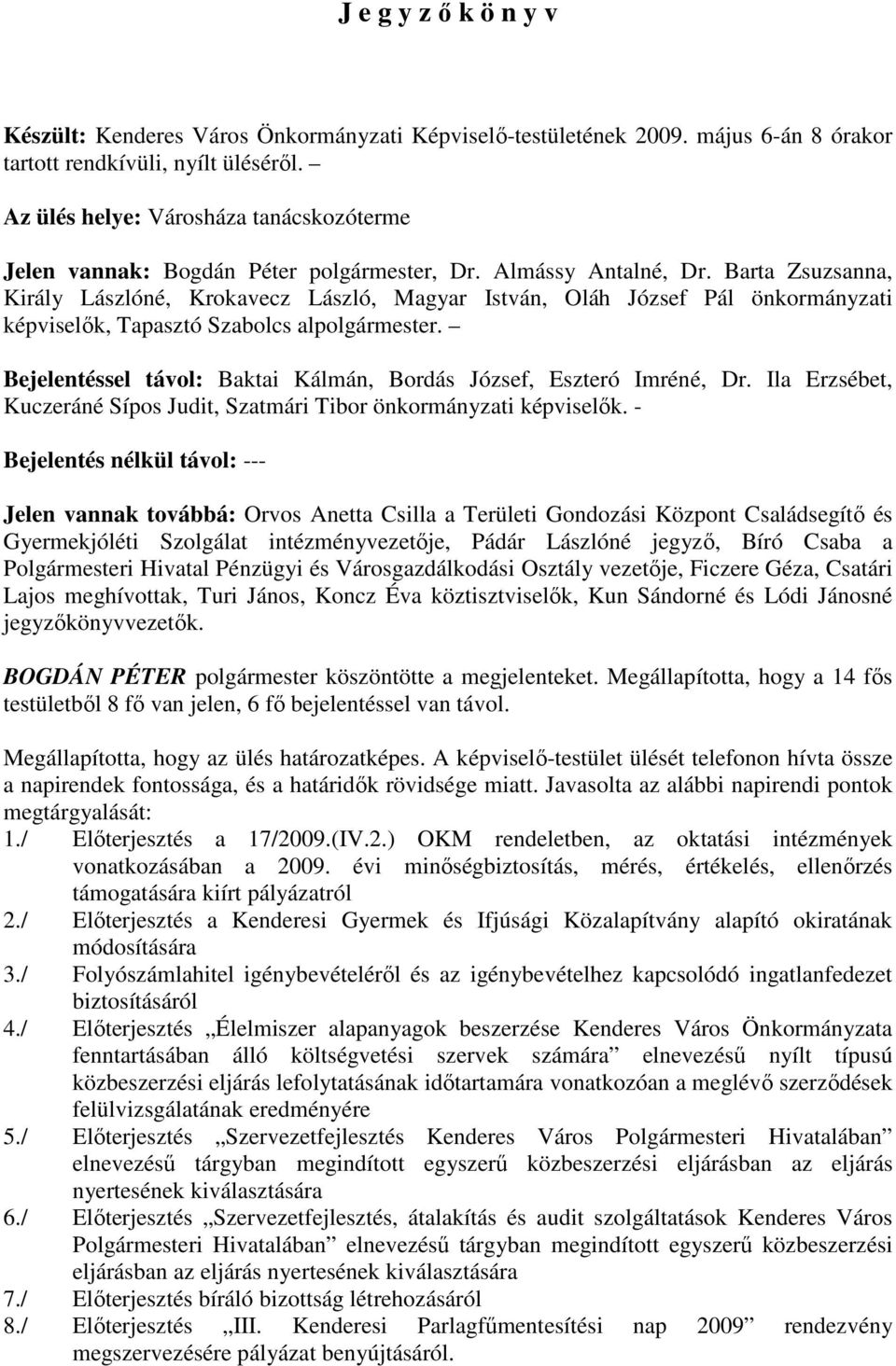 Barta Zsuzsanna, Király Lászlóné, Krokavecz László, Magyar István, Oláh József Pál önkormányzati képviselık, Tapasztó Szabolcs alpolgármester.