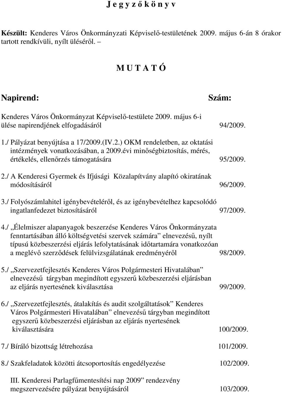 évi minıségbiztosítás, mérés, értékelés, ellenırzés támogatására 95/2009. 2./ A Kenderesi Gyermek és Ifjúsági Közalapítvány alapító okiratának módosításáról 96/2009. 3.