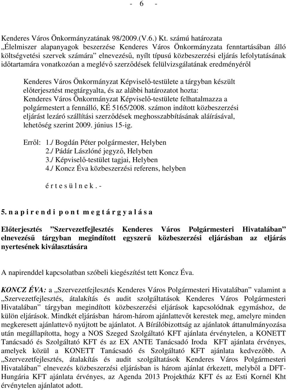 idıtartamára vonatkozóan a meglévı szerzıdések felülvizsgálatának eredményérıl Kenderes Város Önkormányzat Képviselı-testülete a tárgyban készült elıterjesztést megtárgyalta, és az alábbi határozatot