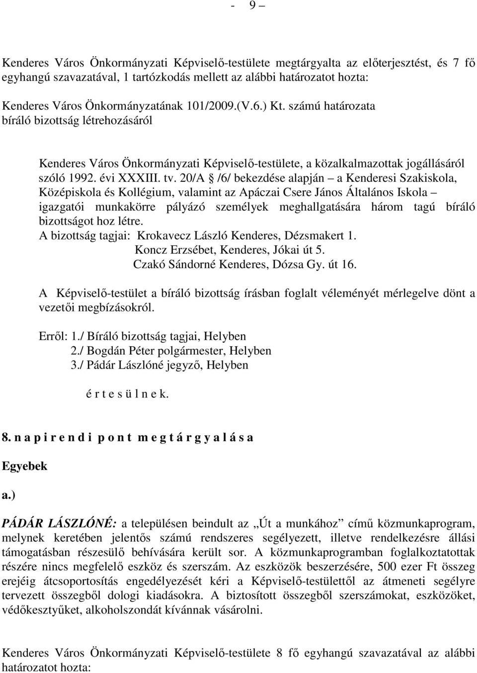 20/A /6/ bekezdése alapján a Kenderesi Szakiskola, Középiskola és Kollégium, valamint az Apáczai Csere János Általános Iskola igazgatói munkakörre pályázó személyek meghallgatására három tagú bíráló