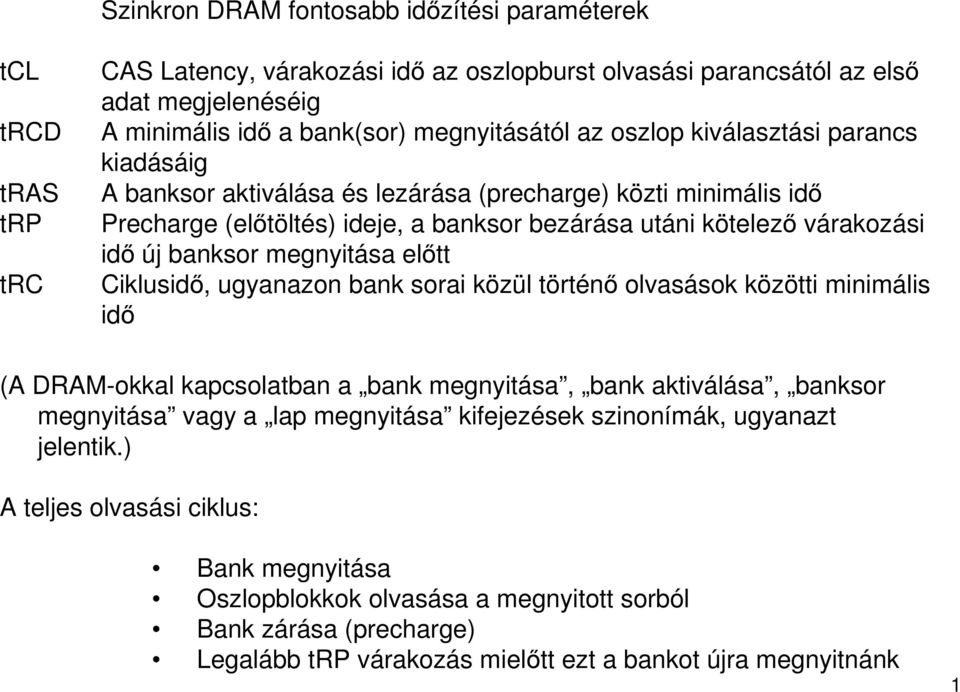 új banksor megnyitása előtt Ciklusidő, ugyanazon bank sorai közül történő olvasások közötti minimális idő (A DRAM-okkal kapcsolatban a bank megnyitása, bank aktiválása, banksor megnyitása vagy a lap