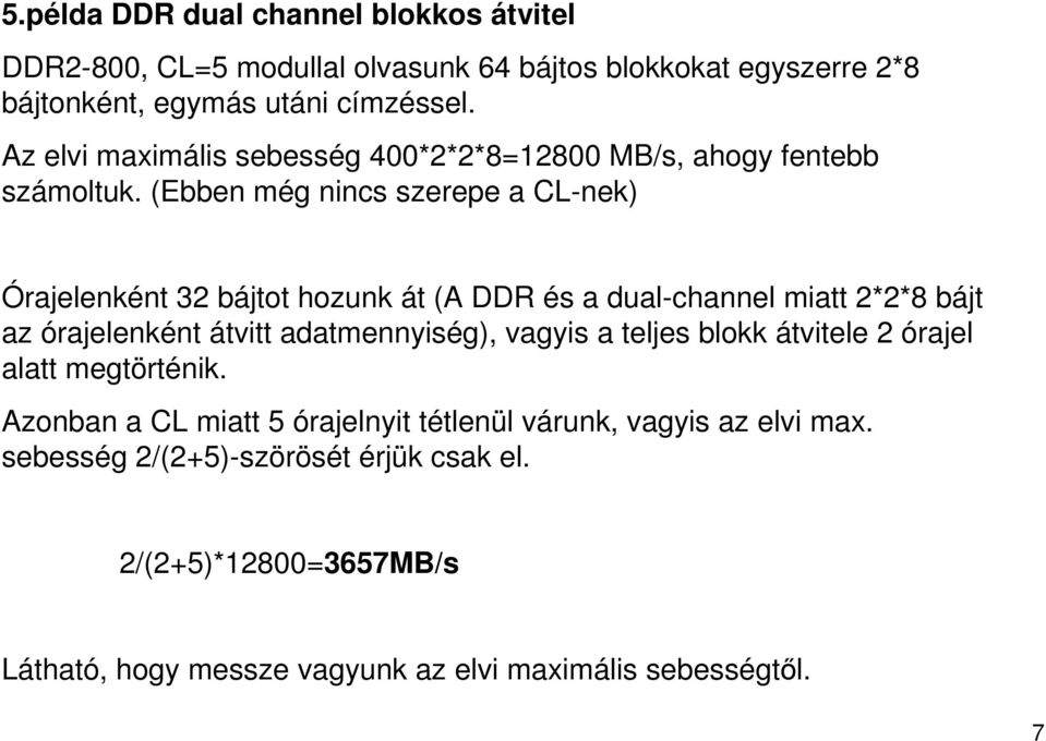 (Ebben még nincs szerepe a CL-nek) Órajelenként 32 bájtot hozunk át (A DDR és a dual-channel miatt 2*2*8 bájt az órajelenként átvitt adatmennyiség),