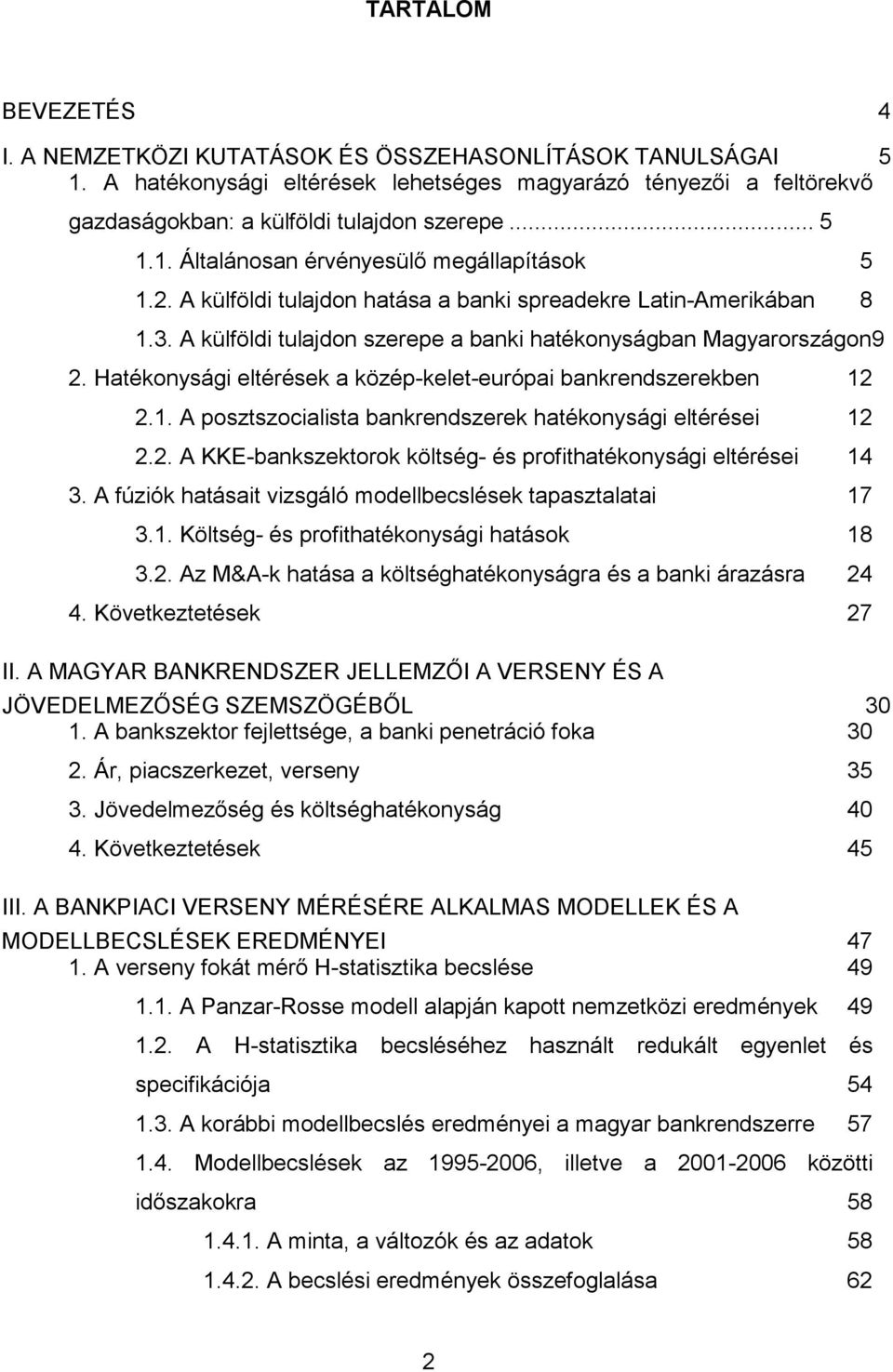 Hatékonysági eltérések a közép-kelet-európai bankrendszerekben 12 2.1. A posztszocialista bankrendszerek hatékonysági eltérései 12 2.2. A KKE-bankszektorok költség- és profithatékonysági eltérései 14 3.