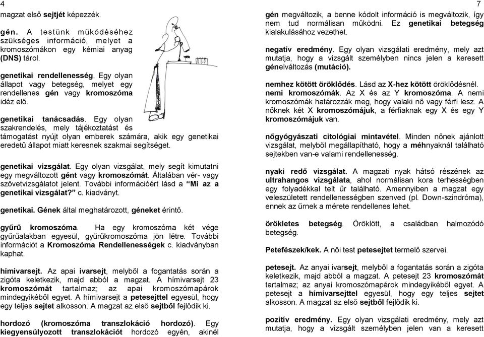 Egy olyan szakrendelés, mely tájékoztatást és támogatást nyújt olyan emberek számára, akik egy genetikai eredetű állapot miatt keresnek szakmai segítséget. genetikai vizsgálat.