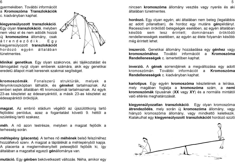 klinikai genetikus. Egy olyan szakorvos, aki tájékoztatást és támogatást nyújt olyan emberek számára, akik egy genetikai eredetű állapot miatt keresnek szakmai segítséget. kromoszómák.