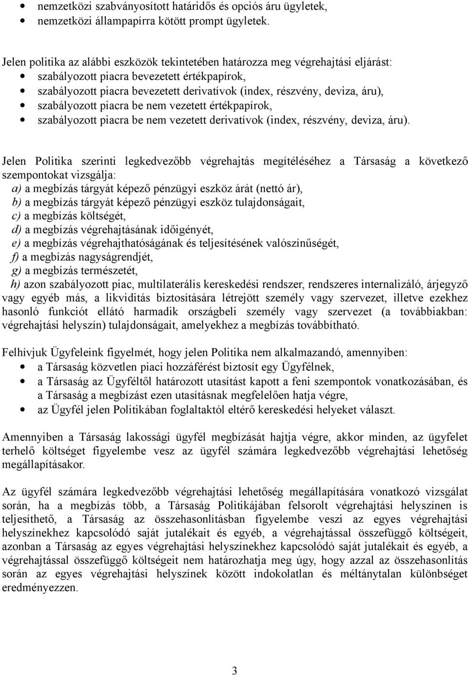 áru), szabályozott piacra be nem vezetett értékpapírok, szabályozott piacra be nem vezetett derivatívok (index, részvény, deviza, áru).