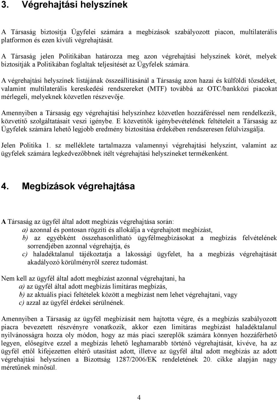 A végrehajtási helyszínek listájának összeállításánál a Társaság azon hazai és külföldi tőzsdéket, valamint multilaterális kereskedési rendszereket (MTF) továbbá az OTC/bankközi piacokat mérlegeli,