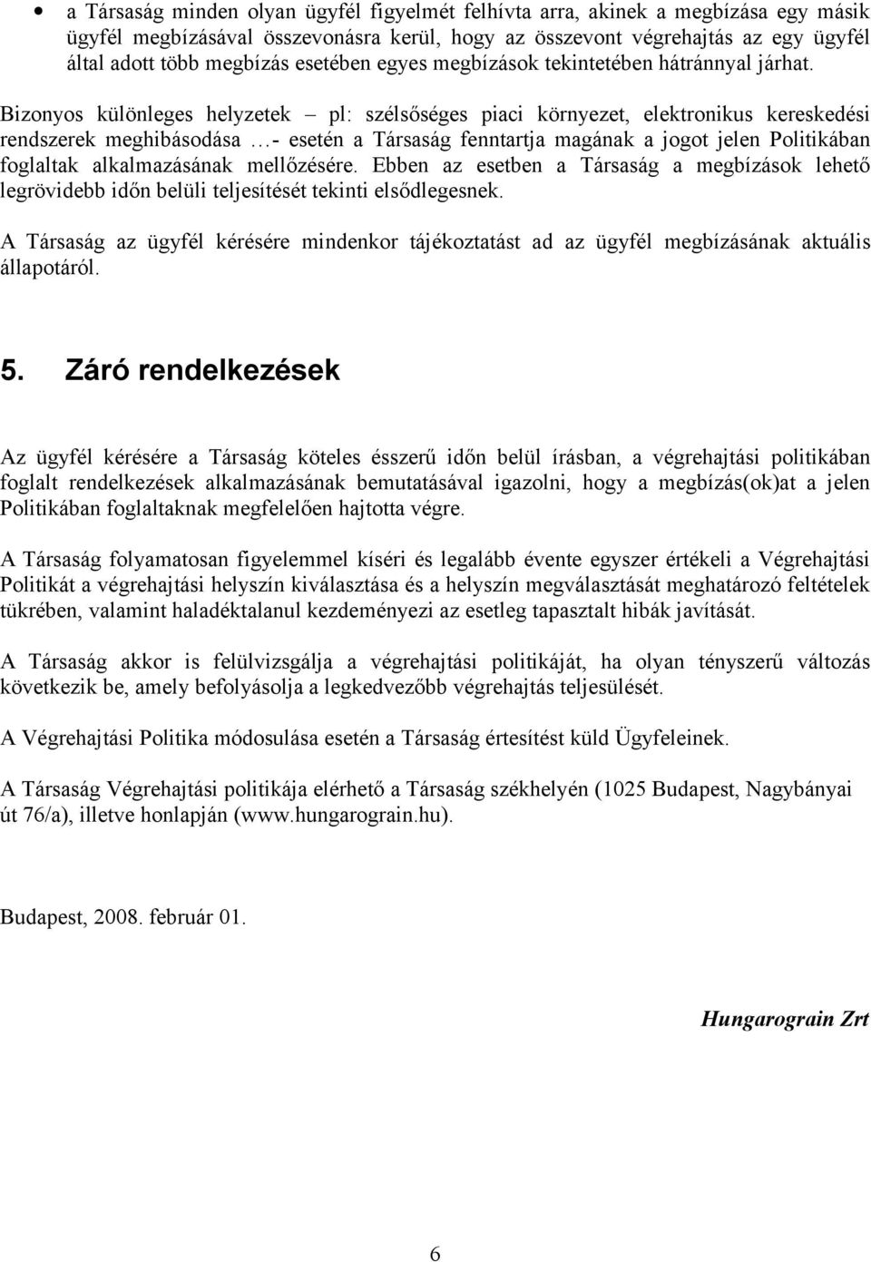 Bizonyos különleges helyzetek pl: szélsőséges piaci környezet, elektronikus kereskedési rendszerek meghibásodása - esetén a Társaság fenntartja magának a jogot jelen Politikában foglaltak