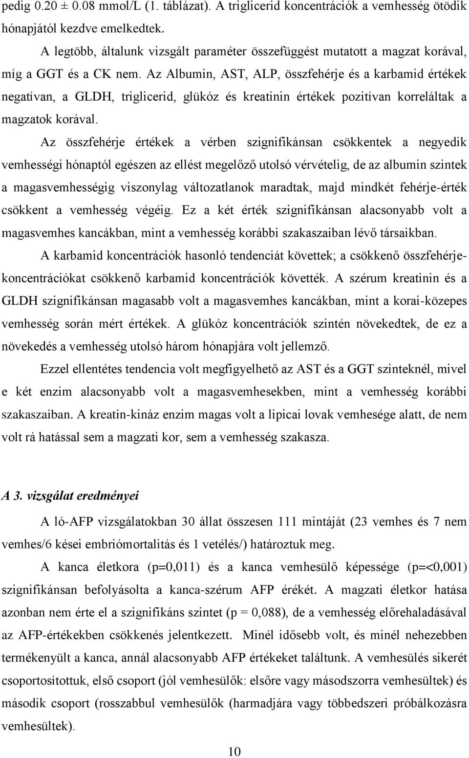 Az Albumin, AST, ALP, összfehérje és a karbamid értékek negatívan, a GLDH, triglicerid, glükóz és kreatinin értékek pozitívan korreláltak a magzatok korával.