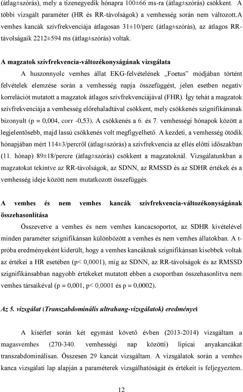 A magzatok szívfrekvencia-változékonyságának vizsgálata A huszonnyolc vemhes állat EKG-felvételének Foetus módjában történt felvételek elemzése során a vemhesség napja összefüggést, jelen esetben