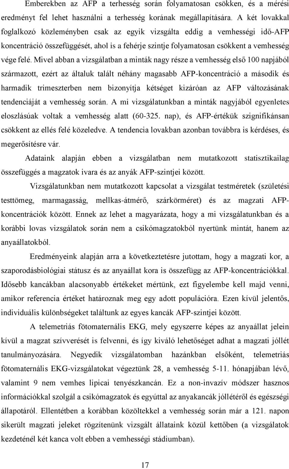 Mivel abban a vizsgálatban a minták nagy része a vemhesség első 100 napjából származott, ezért az általuk talált néhány magasabb AFP-koncentráció a második és harmadik trimeszterben nem bizonyítja