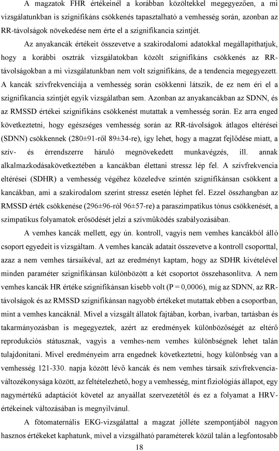 Az anyakancák értékeit összevetve a szakirodalomi adatokkal megállapíthatjuk, hogy a korábbi osztrák vizsgálatokban közölt szignifikáns csökkenés az RRtávolságokban a mi vizsgálatunkban nem volt