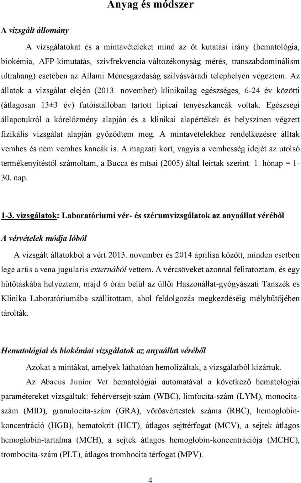 november) klinikailag egészséges, 6-24 év közötti (átlagosan 13±3 év) futóistállóban tartott lipicai tenyészkancák voltak.