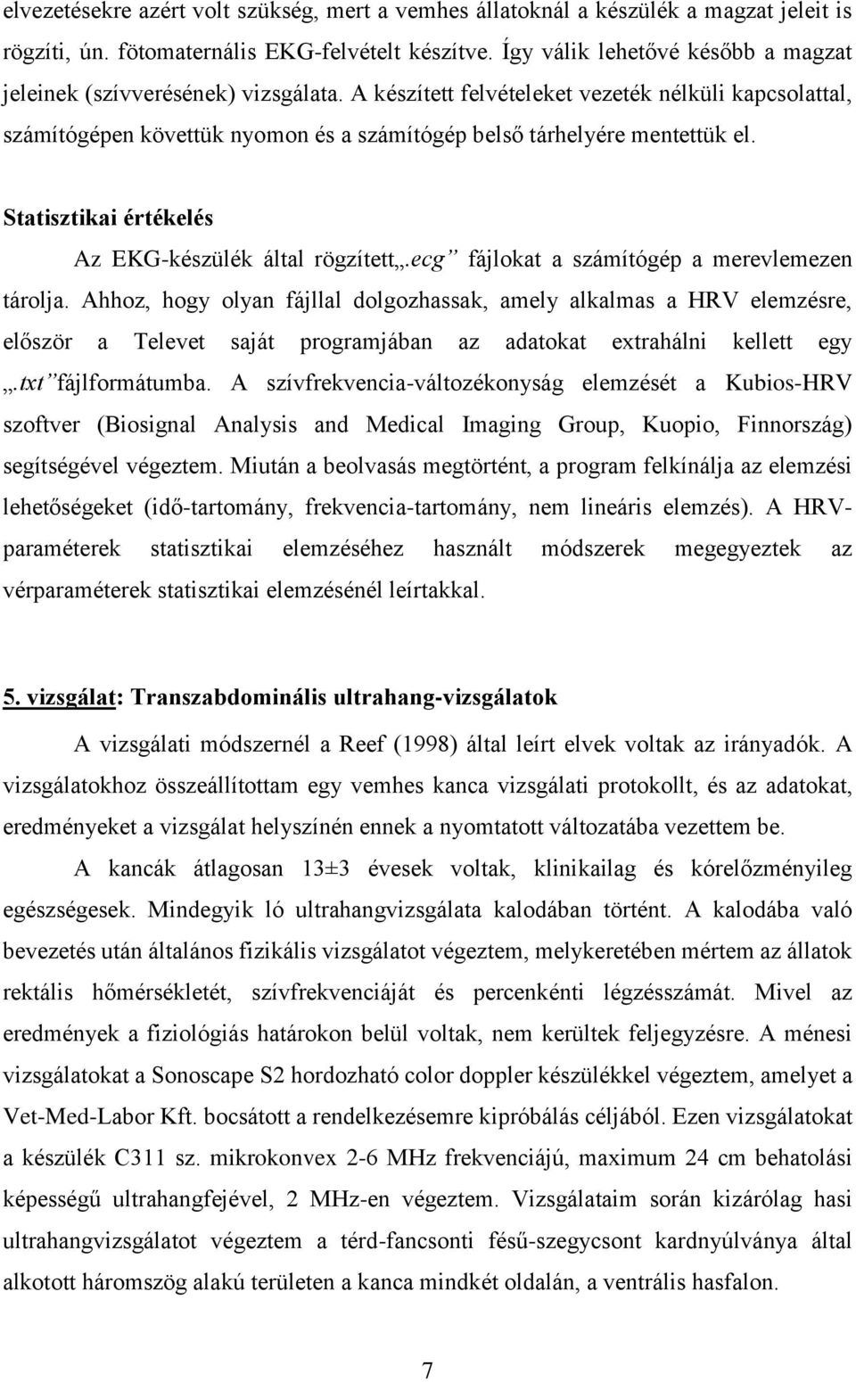 A készített felvételeket vezeték nélküli kapcsolattal, számítógépen követtük nyomon és a számítógép belső tárhelyére mentettük el. Statisztikai értékelés Az EKG-készülék által rögzített.