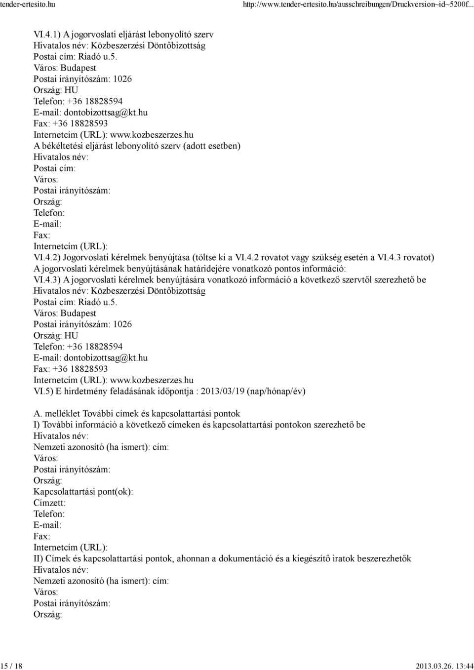 hu A békéltetési eljárást lebonyolító szerv (adott esetben) Hivatalos név: Postai cím: Város: Postai irányítószám: Ország: Telefon: E-mail: Fax: Internetcím (URL): VI.4.