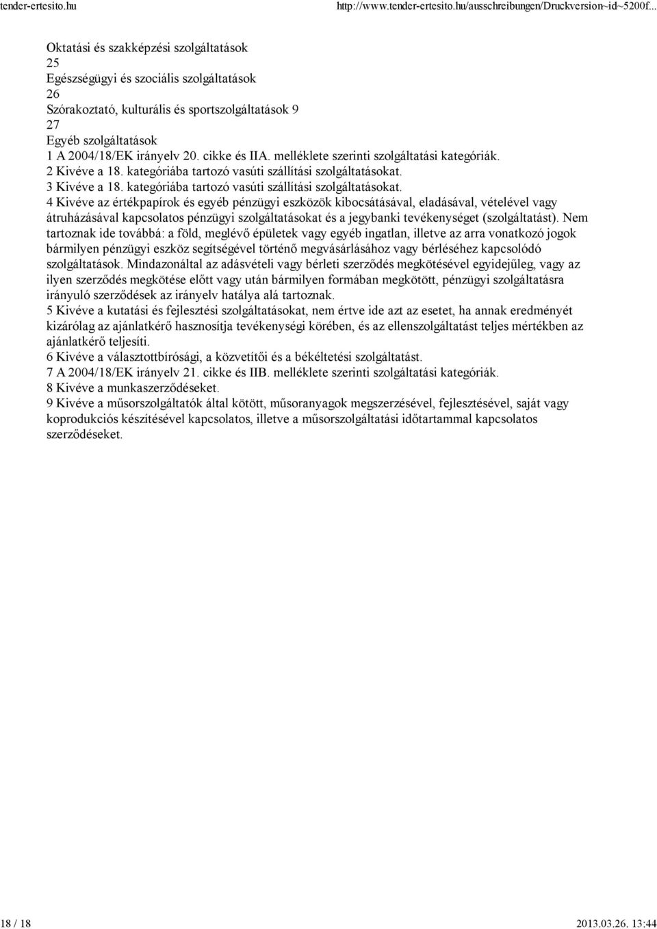 cikke és IIA. melléklete szerinti szolgáltatási kategóriák. 2 Kivéve a 18. kategóriába tartozó vasúti szállítási szolgáltatásokat. 3 Kivéve a 18.