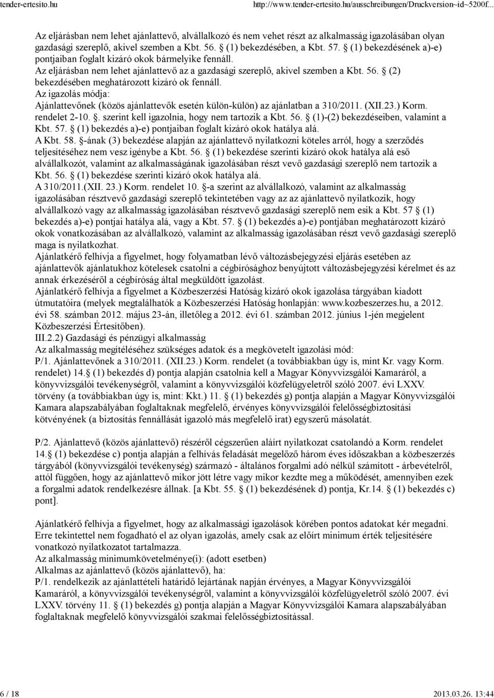 (2) bekezdésében meghatározott kizáró ok fennáll. Az igazolás módja: Ajánlattevőnek (közös ajánlattevők esetén külön-külön) az ajánlatban a 310/2011. (XII.23.) Korm. rendelet 2-10.