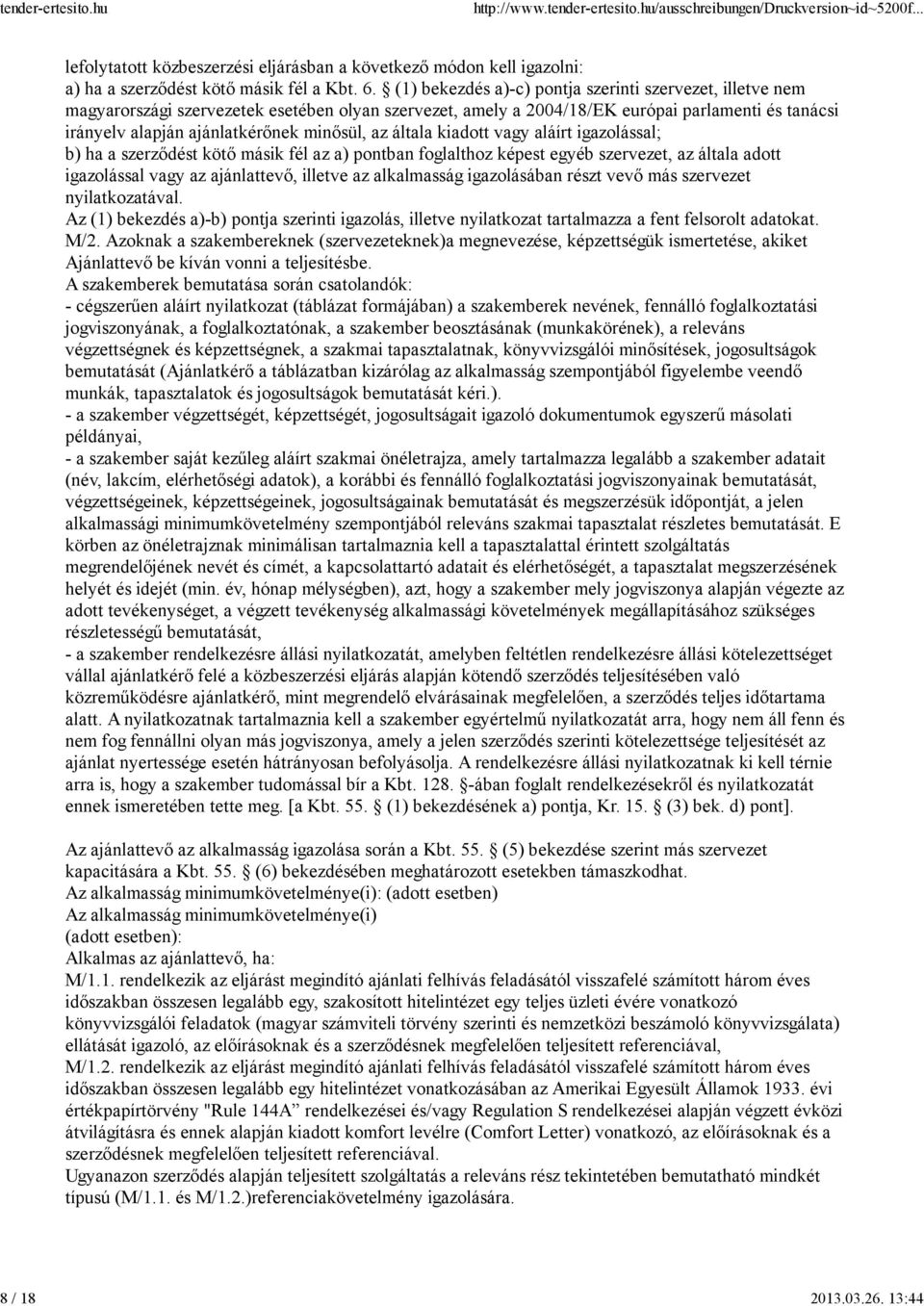 az általa kiadott vagy aláírt igazolással; b) ha a szerződést kötő másik fél az a) pontban foglalthoz képest egyéb szervezet, az általa adott igazolással vagy az ajánlattevő, illetve az alkalmasság