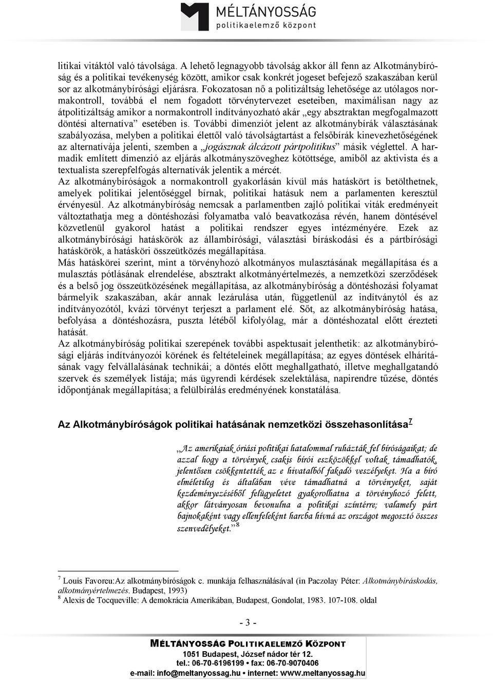 Fokozatosan nő a politizáltság lehetősége az utólagos normakontroll, továbbá el nem fogadott törvénytervezet eseteiben, maximálisan nagy az átpolitizáltság amikor a normakontroll indítványozható akár