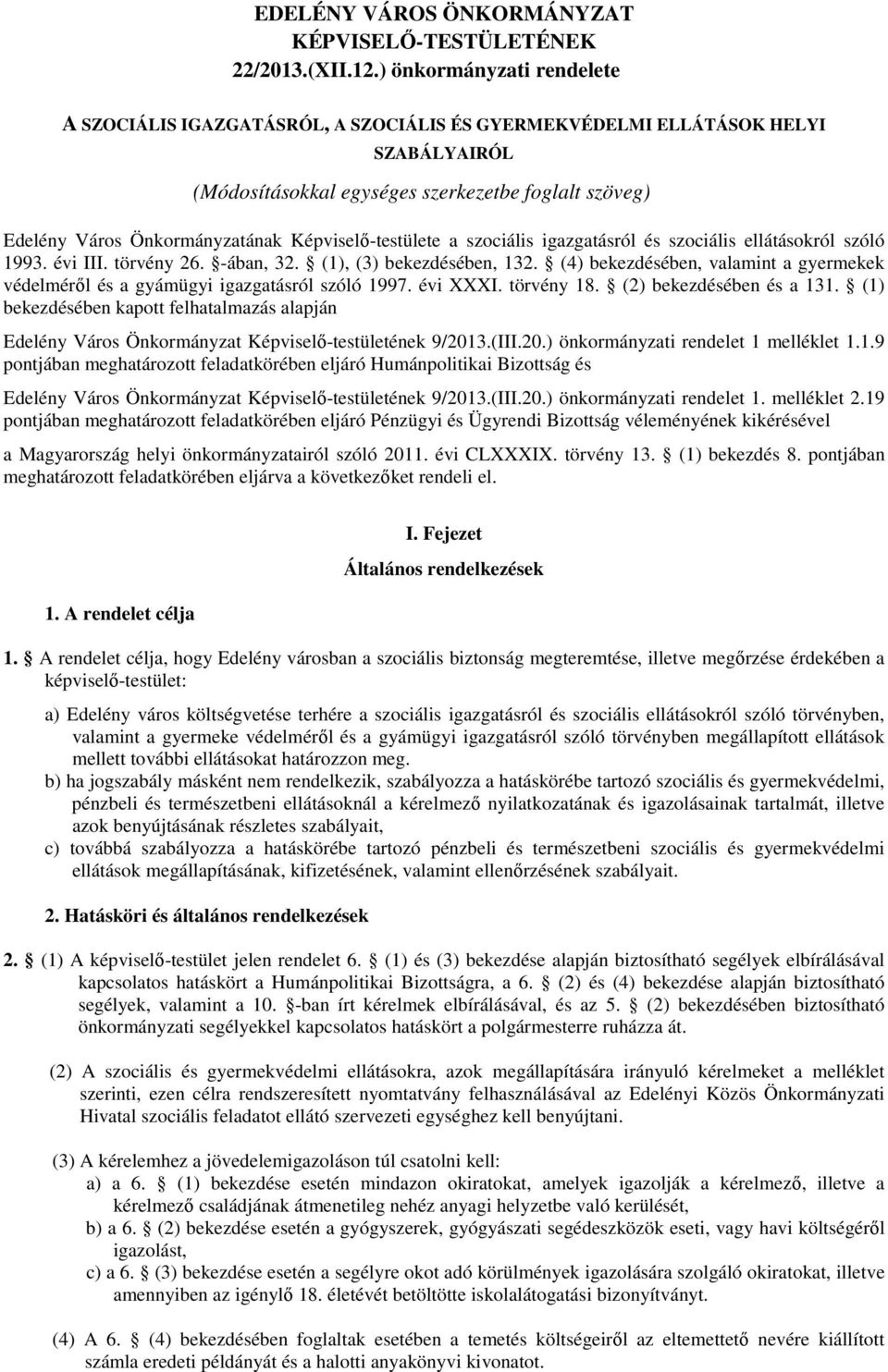 Képviselő-testülete a szociális igazgatásról és szociális ellátásokról szóló 1993. évi III. törvény 26. -ában, 32. (1), (3) bekezdésében, 132.