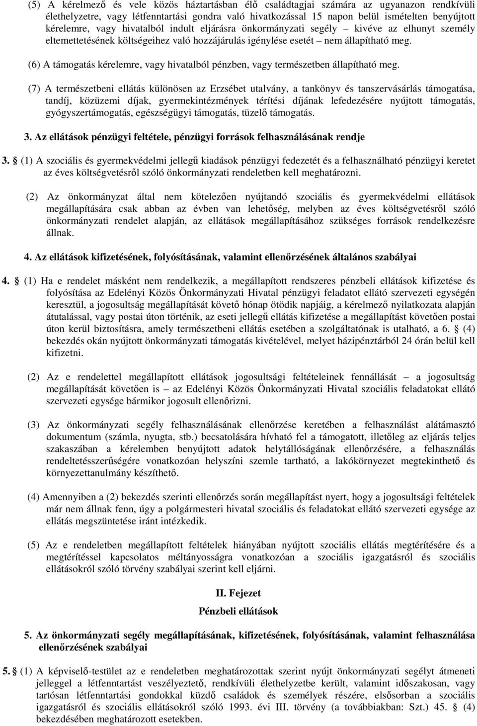 (6) A támogatás kérelemre, vagy hivatalból pénzben, vagy természetben állapítható meg.