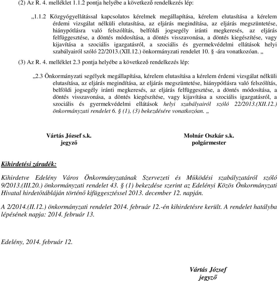 megindítása, az eljárás megszüntetése, hiánypótlásra való felszólítás, belföldi jogsegély iránti megkeresés, az eljárás felfüggesztése, a döntés módosítása, a döntés visszavonása, a döntés