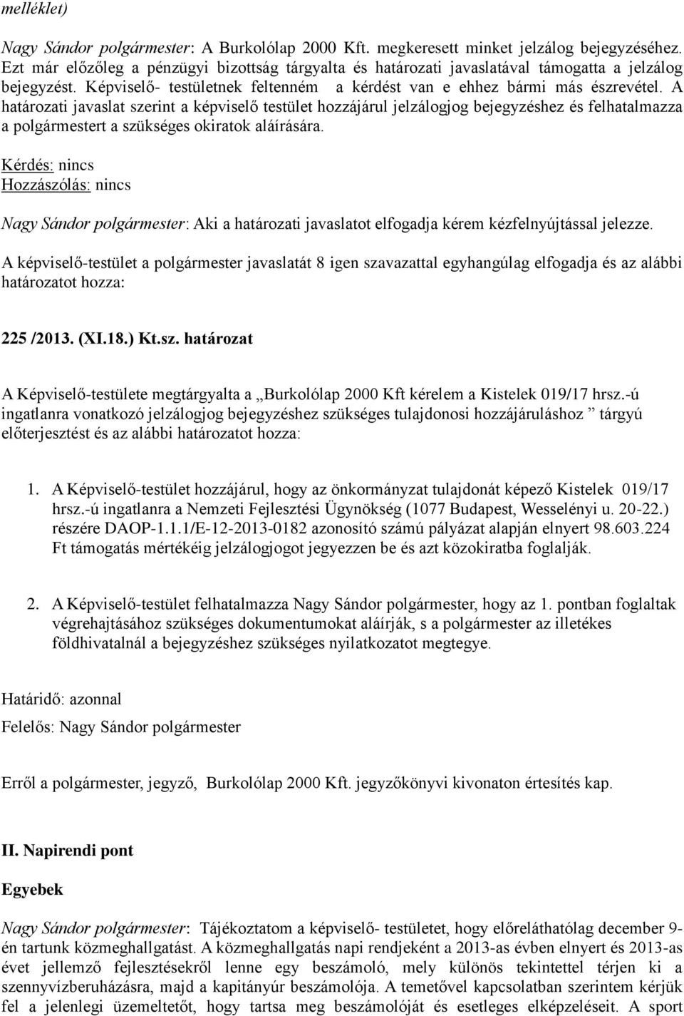 A határozati javaslat szerint a képviselő testület hozzájárul jelzálogjog bejegyzéshez és felhatalmazza a polgármestert a szükséges okiratok aláírására.