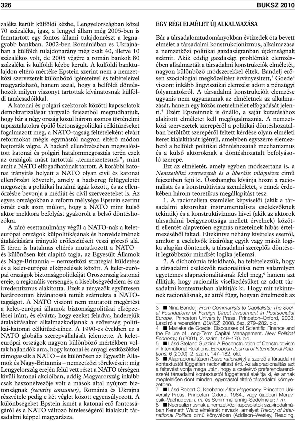 A külföldi banktulajdon eltérő mértéke Epstein szerint nem a nemzetközi szervezetek különböző ígéreteivel és feltételeivel magyarázható, hanem azzal, hogy a belföldi döntéshozók milyen viszonyt