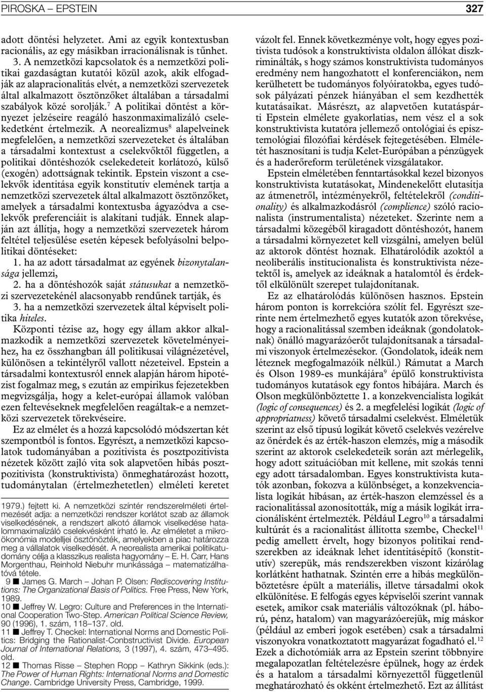 A nemzetközi kapcsolatok és a nemzetközi politikai gazdaságtan kutatói közül azok, akik elfogadják az alapracionalitás elvét, a nemzetközi szervezetek által alkalmazott ösztönzőket általában a